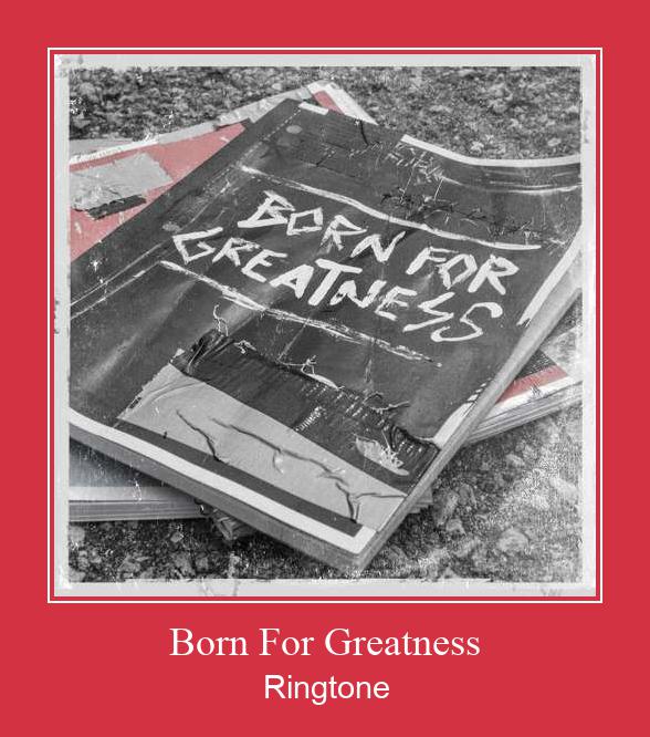 Born For Greatness ರಿಂಗ್ಟೋನ್ ಡೌನ್ಲೋಡ್ ಉಚಿತ