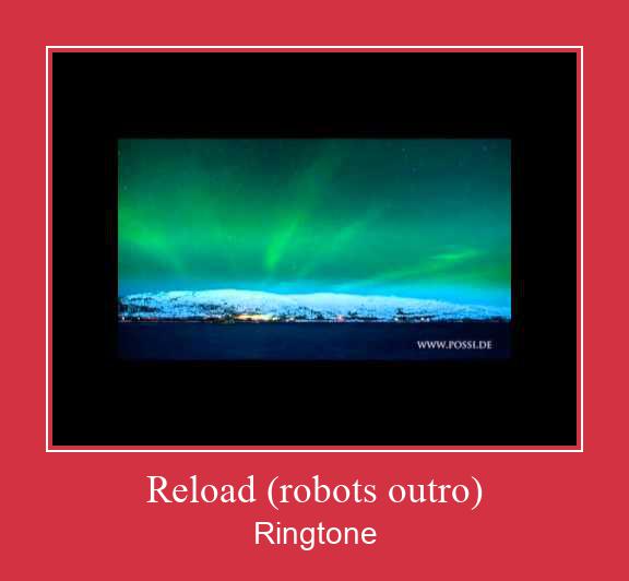 Reload (robots Outro) Ringtone atsisiųsti nemokamai