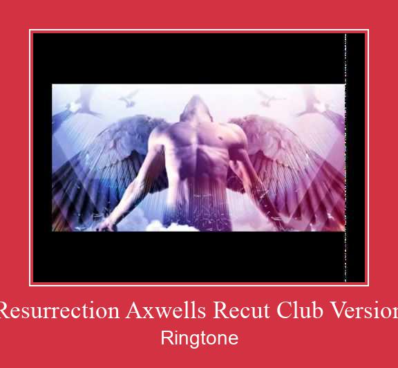 Resurrection Axwells Recut Club Version Vyzvánění ke stažení zdarma