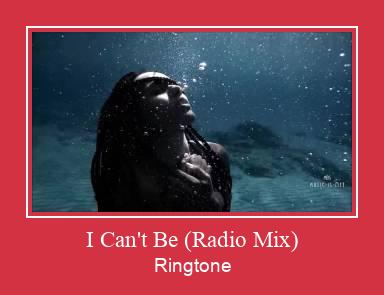 I Can't Be (Radio Mix) ரிங்டோன் பதிவிறக்க இலவச