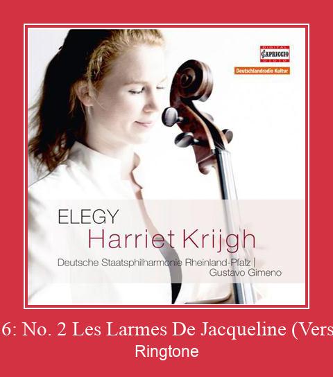 Harmonies Des Bois, Op. 76: No. 2 Les Larmes De Jacqueline (Version For Cello & Orchestra) Ringtone Download Proste.