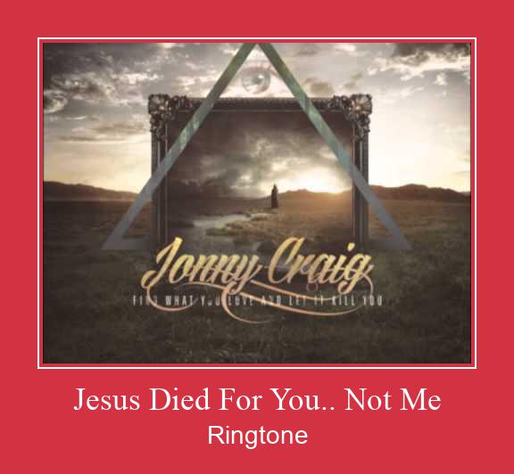 Jesus Died For You.. Not Me Ringtone Download Free