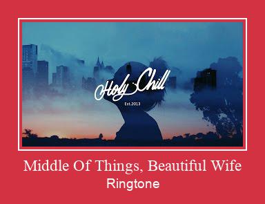 Middle Of Things, Beautiful Wife Ringtone Download Free