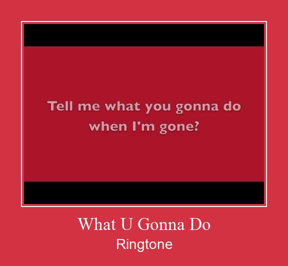 What U Gonna Do Ringtone atsisiųsti nemokamai