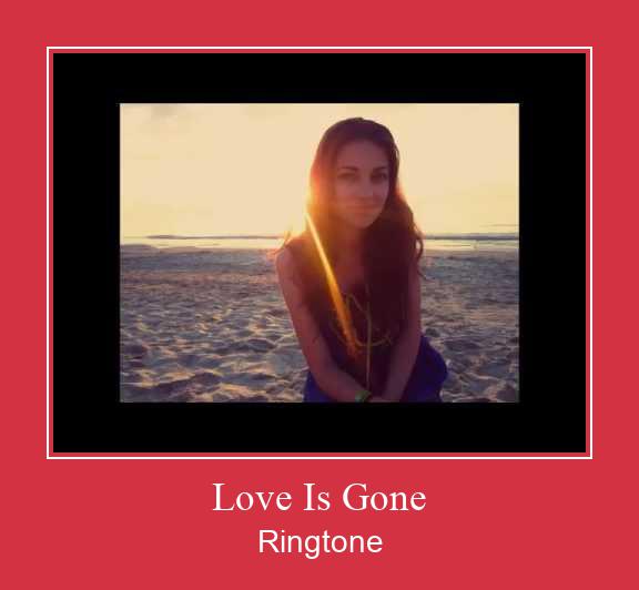 Love Is Gone Ringtone allalaadimine tasuta