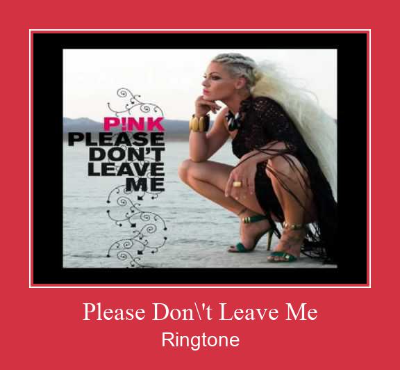 Please Don\'t Leave Me Ringtone Download Proste.
