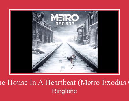 In The House In A Heartbeat (Metro Exodus OST) Ringtone تنزيل مجاني