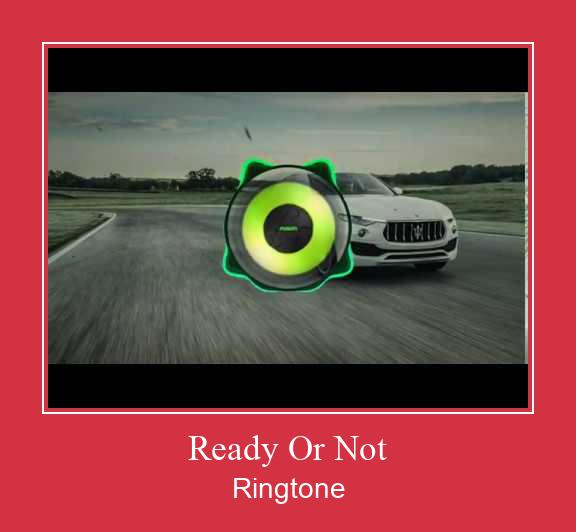 Ready Or Not रिंगटोन मुफ्त डाउनलोड करें