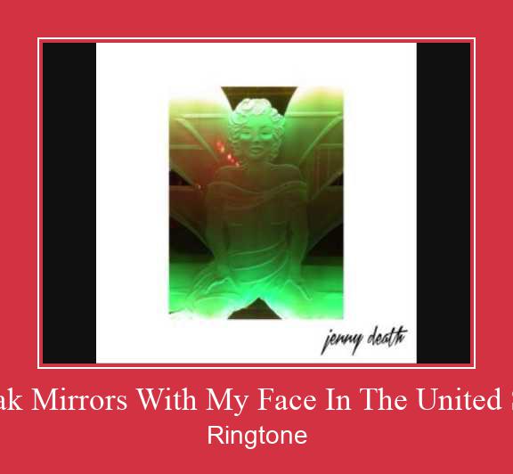 I Break Mirrors With My Face In The United States צלצול הורד חינם