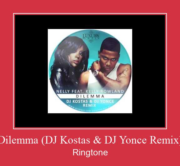 Dilemma (DJ Kostas & DJ Yonce Remix) Ringtone allalaadimine tasuta