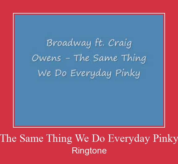 The Same Thing We Do Everyday Pinky ರಿಂಗ್ಟೋನ್ ಡೌನ್ಲೋಡ್ ಉಚಿತ