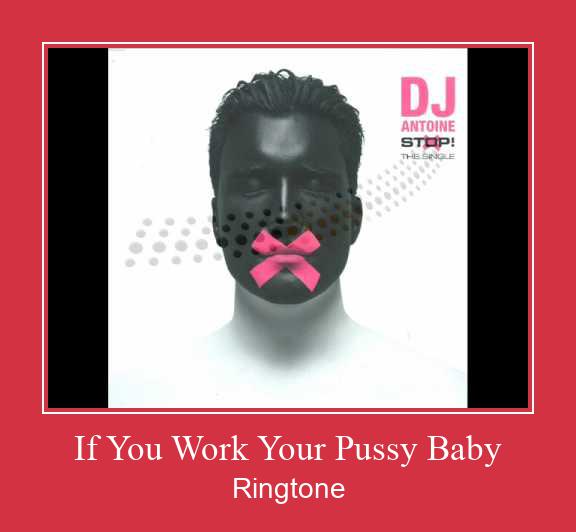 If You Work Your Pussy Baby Tono de llamada gratis