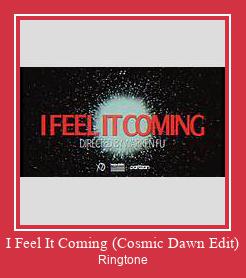 I Feel It Coming (Cosmic Dawn Edit) ரிங்டோன் பதிவிறக்க இலவச
