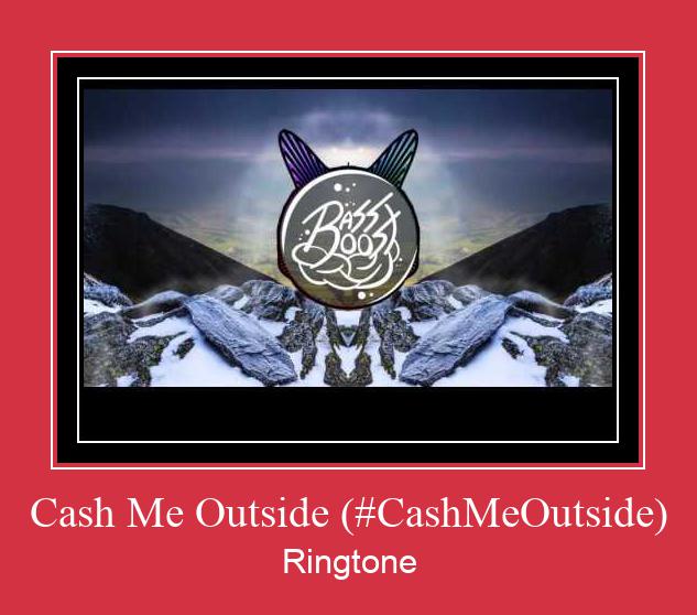 Cash Me Outside (#CashMeOutside) Ringtone Download Free