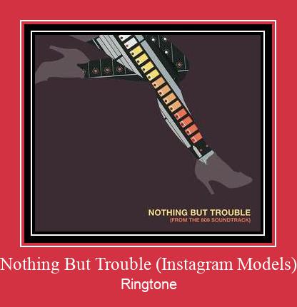 Nothing But Trouble (Instagram Models) ดาวน์โหลดริงโทนฟรี