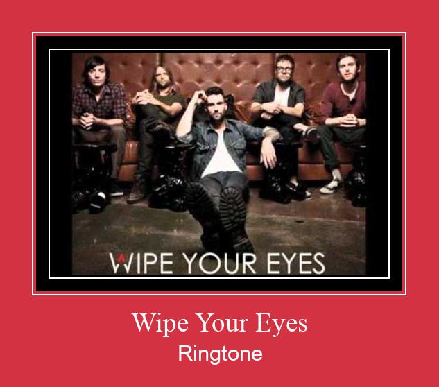 Wipe Your Eyes Ringtone allalaadimine tasuta