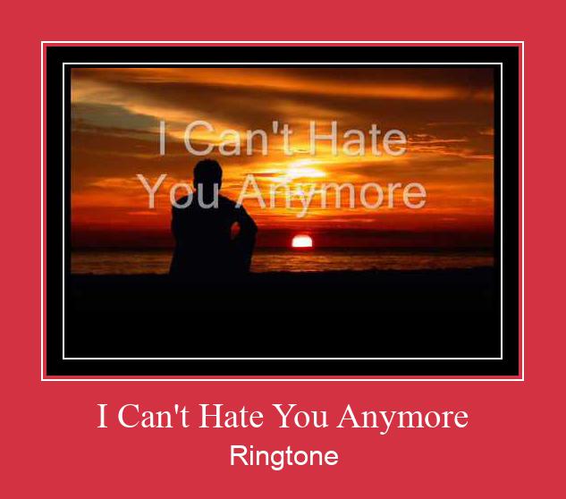 I Can't Hate You Anymore Ringtone Завантажити безкоштовно
