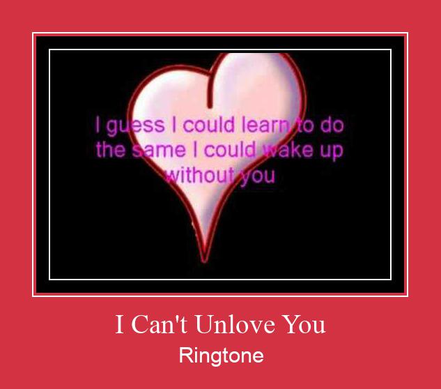 I Can't Unlove You Ringtone Muat turun percuma.
