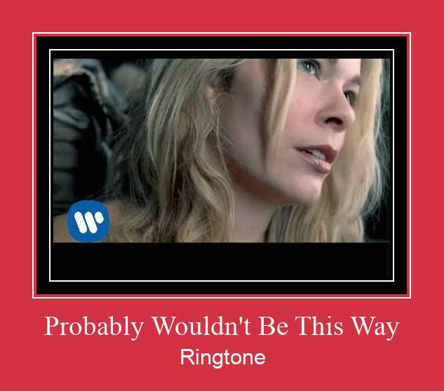 Probably Wouldn't Be This Way Ringtone Muat turun percuma.