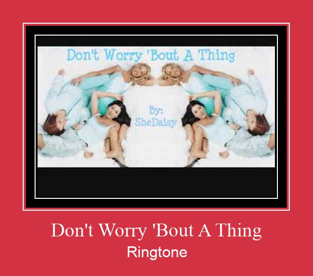 Don't Worry 'Bout A Thing ரிங்டோன் பதிவிறக்க இலவச
