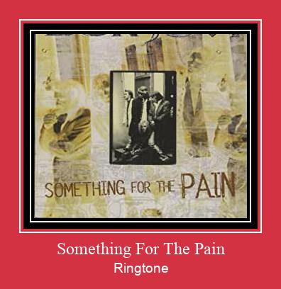 Something For The Pain Ringetone Download GRATIS.