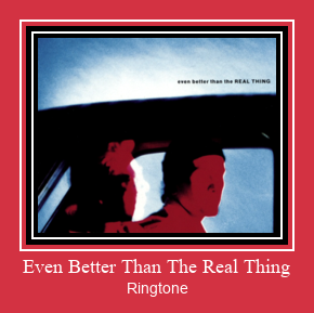 Even Better Than The Real Thing Ringtone Download Proste.