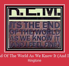 It's The End Of The World As We Know It (And I Feel Fine) ரிங்டோன் பதிவிறக்க இலவச