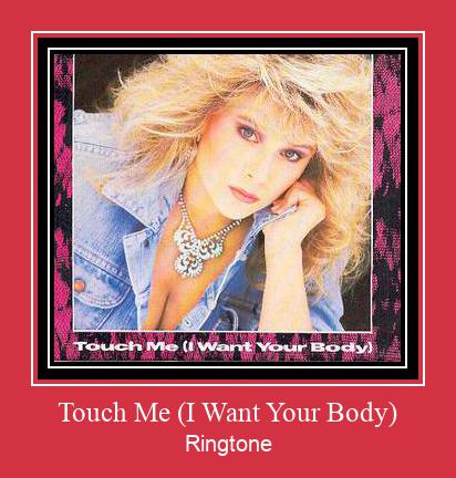 Touch Me (I Want Your Body) Рингтоне Бесплатно бесплатно