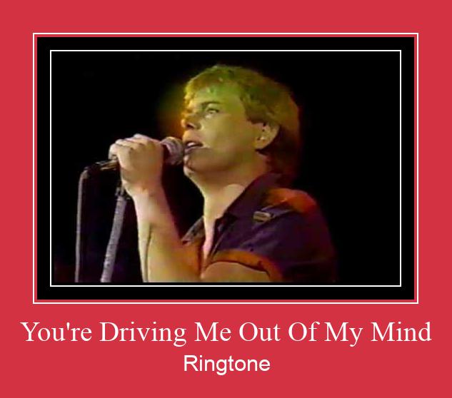 You're Driving Me Out Of My Mind Ringtone Download Proste.