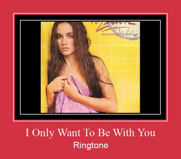 I Only Want To Be With You Téléchargement de sonnerie GRATUIT