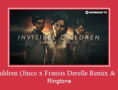 Invisible Children (Jinco X Fransis Derelle Remix & Edit Timon) Ringtone atsisiųsti nemokamai