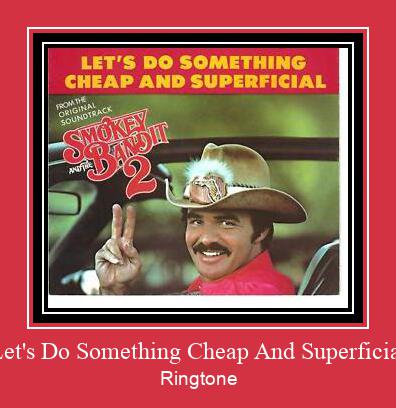 Let's Do Something Cheap And Superficial Ringtone Download pulsuz