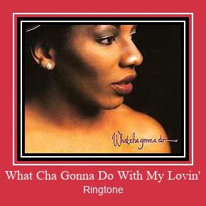 What Cha Gonna Do With My Lovin' Ringetone Download GRATIS.