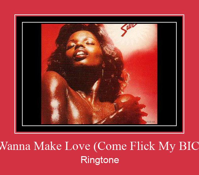 Wanna Make Love (Come Flick My BIC) ரிங்டோன் பதிவிறக்க இலவச