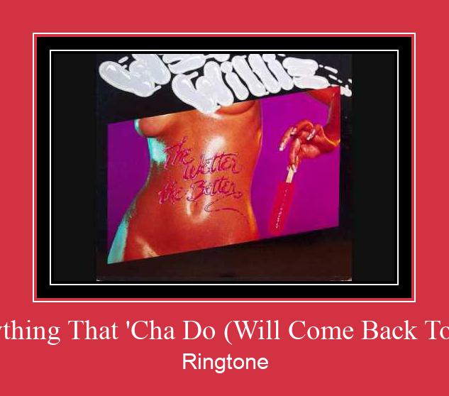 Everything That 'Cha Do (Will Come Back To You) Téléchargement de sonnerie GRATUIT