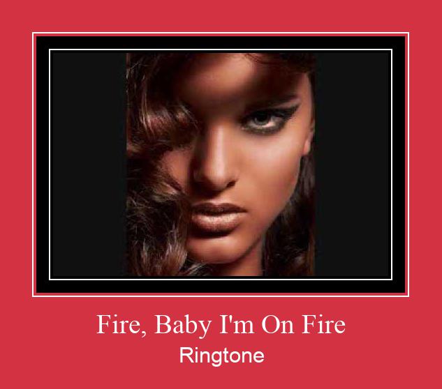 Fire, Baby I'm On Fire রিংটোন বিনামূল্যে ডাউনলোড করুন