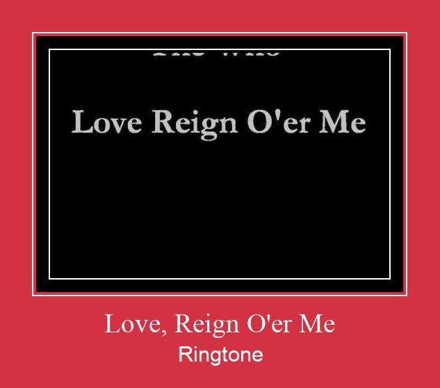 Love, Reign O'er Me Suoneria Download gratuito.