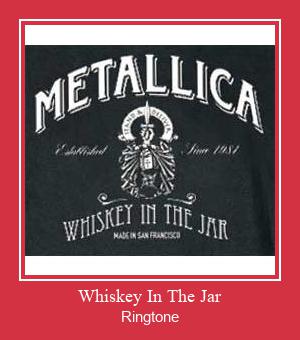 Whiskey In The Jar  Ringtone Muat turun percuma.