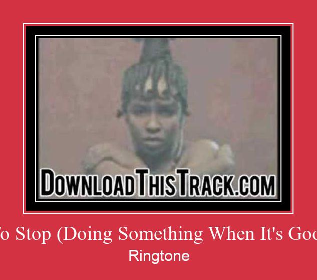 It's Hard To Stop (Doing Something When It's Good To You) ரிங்டோன் பதிவிறக்க இலவச