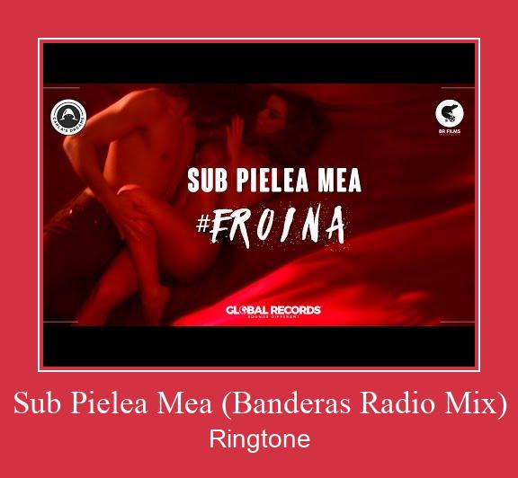 Sub Pielea Mea (Banderas Radio Mix) Ringtone download gratis