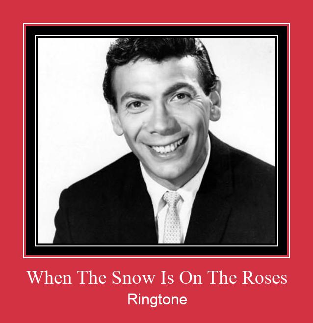 When The Snow Is On The Roses Ringtone Muat turun percuma.