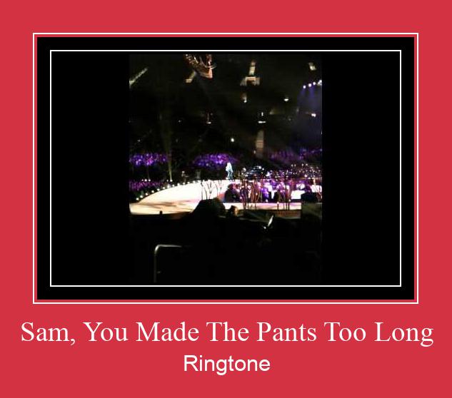 Sam, You Made The Pants Too Long Ringtone allalaadimine tasuta