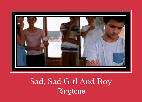 Sad, Sad Girl And Boy Рингтоне Бесплатно бесплатно