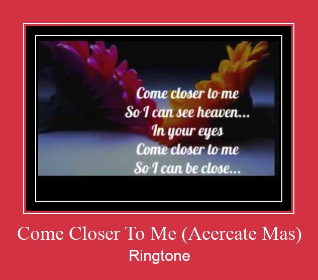 Come Closer To Me (Acercate Mas) Ringtone Download Free