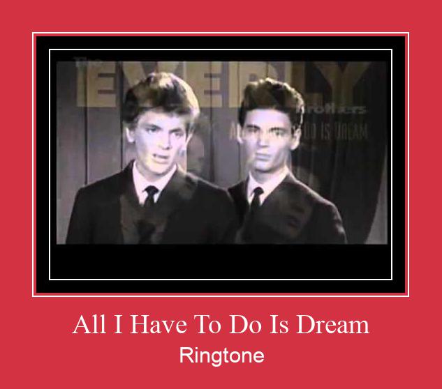 All I Have To Do Is Dream Ringtone Download Proste.