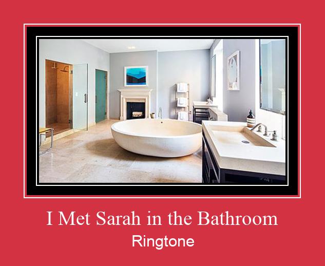 I Met Sarah In The Bathroom Ringtone Download pulsuz
