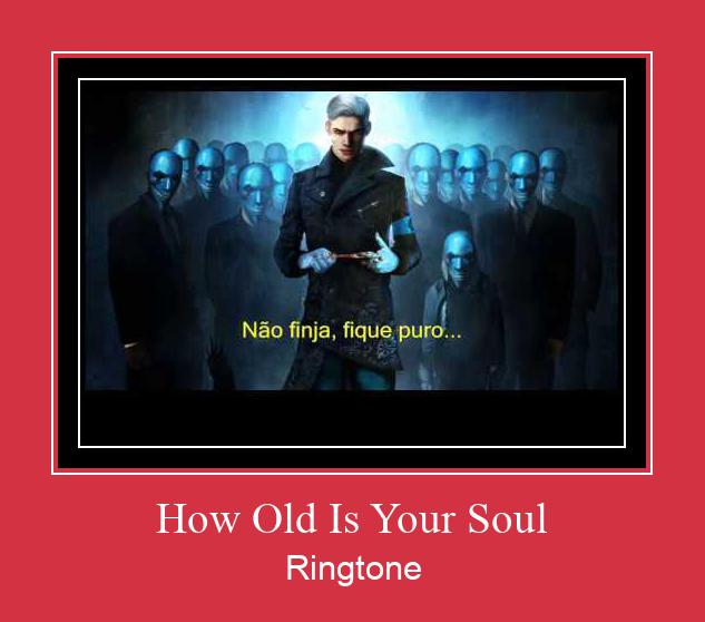 How Old Is Your Soul Ringtone Download pulsuz