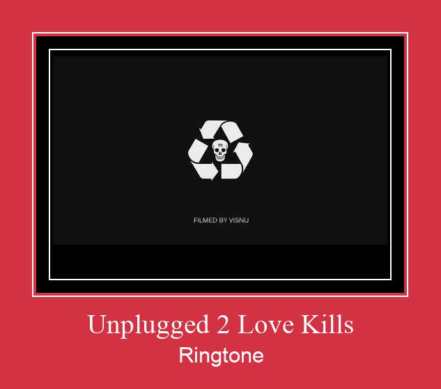 Unplugged 2 Love Kills ರಿಂಗ್ಟೋನ್ ಡೌನ್ಲೋಡ್ ಉಚಿತ