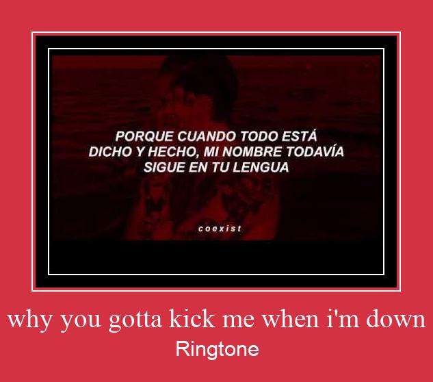 Why You Gotta Kick Me When I'm Down Ringtone Download Besplatno