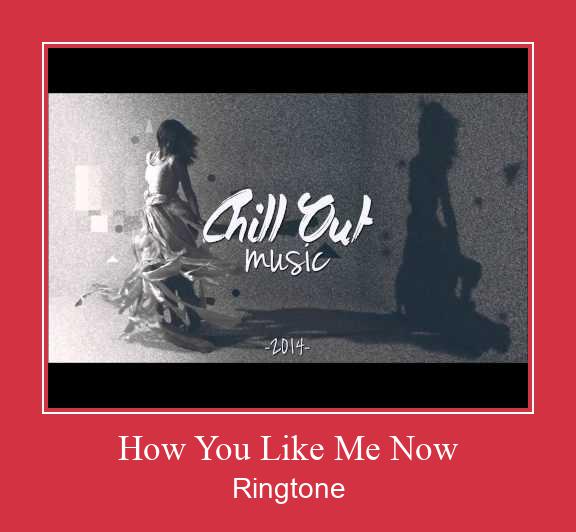 How You Like Me Now রিংটোন বিনামূল্যে ডাউনলোড করুন